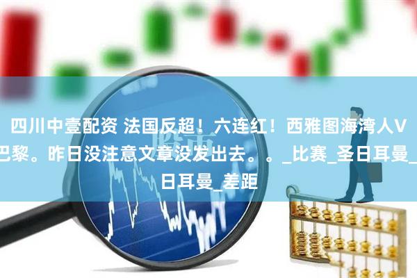 四川中壹配资 法国反超！六连红！西雅图海湾人VS大巴黎。昨日没注意文章没发出去。。_比赛_圣日耳曼_差距