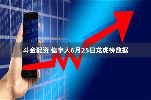 斗金配资 信宇人6月25日龙虎榜数据